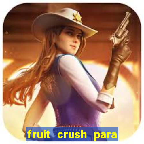 fruit crush para ganhar dinheiro